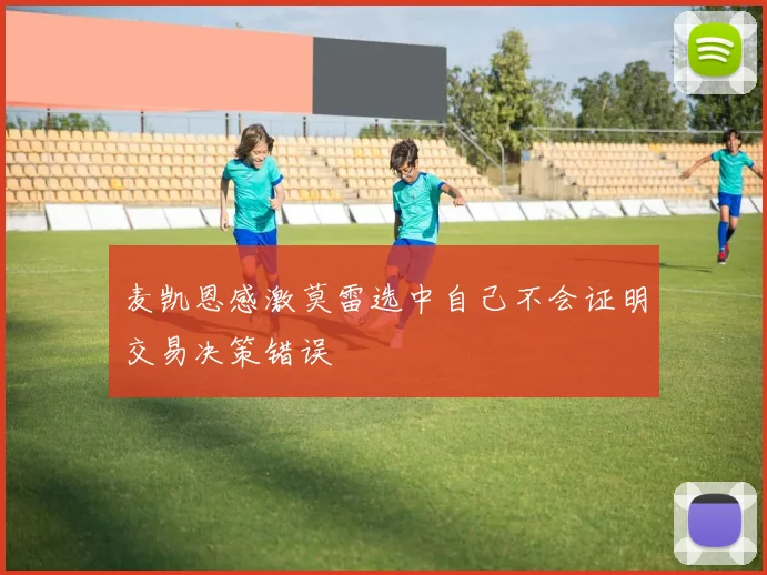 麦凯恩感激莫雷选中自己不会证明交易决策错误