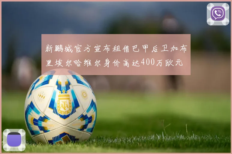新鹏城官方宣布租借巴甲后卫加布里埃尔哈维尔身价高达400万欧元